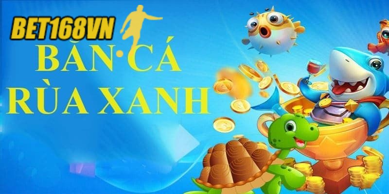 Hướng dẫn tham gia game Bắn cá rùa xanh tại Bet168vn chi tiết